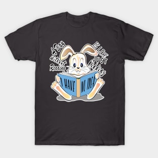 A Day Without Reading Is Like Just Kidding I Have No Idea T-Shirt